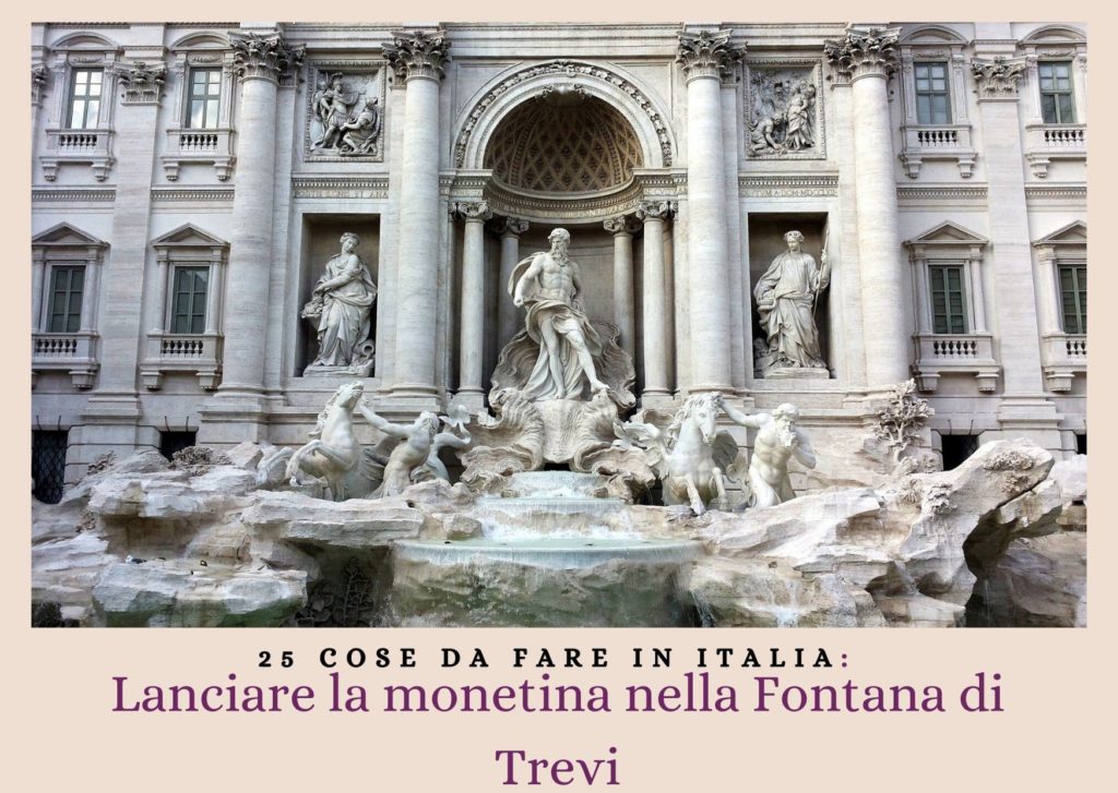 25 cose da fare in Italia almeno una volta nella vita  --- (Fonte immagine: https://www.vieniviadiqui.it/wpvieni/wp-content/uploads/2020/04/3-Lanciare-la-monetina-nella-Fontana-di-Trev-Top-25-1024x727.jpg)